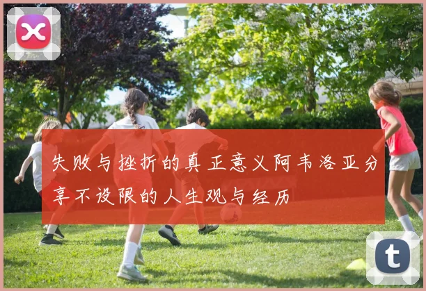 失败与挫折的真正意义阿韦洛亚分享不设限的人生观与经历