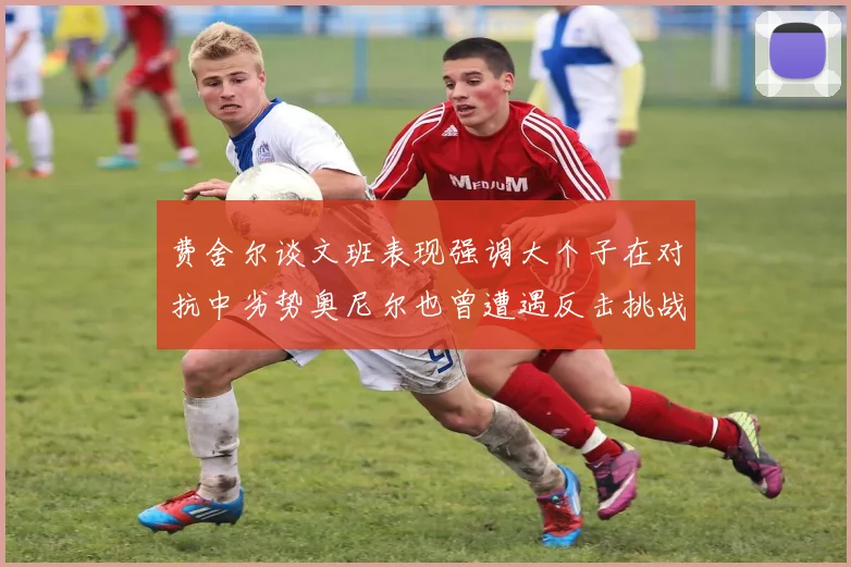 费舍尔谈文班表现强调大个子在对抗中劣势奥尼尔也曾遭遇反击挑战