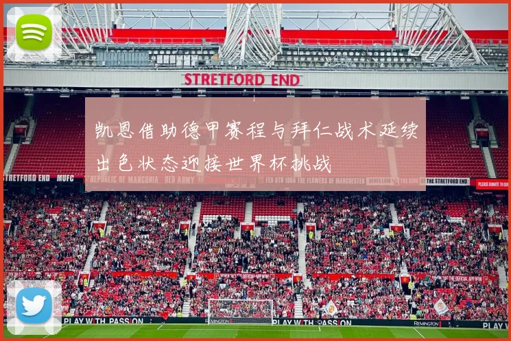 凯恩借助德甲赛程与拜仁战术延续出色状态迎接世界杯挑战